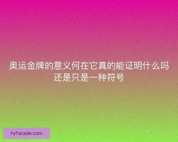 奥运金牌的意义何在它真的能证明什么吗还是只是一种符号