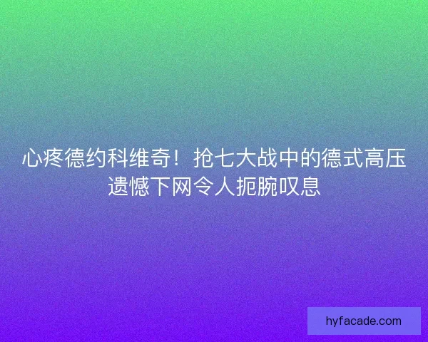 心疼德约科维奇！抢七大战中的德式高压遗憾下网令人扼腕叹息